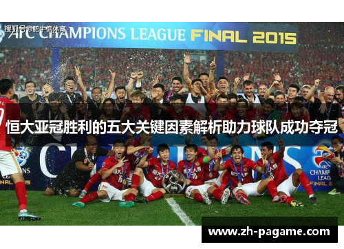 恒大亚冠胜利的五大关键因素解析助力球队成功夺冠