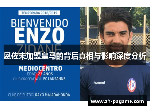 恩佐未加盟皇马的背后真相与影响深度分析