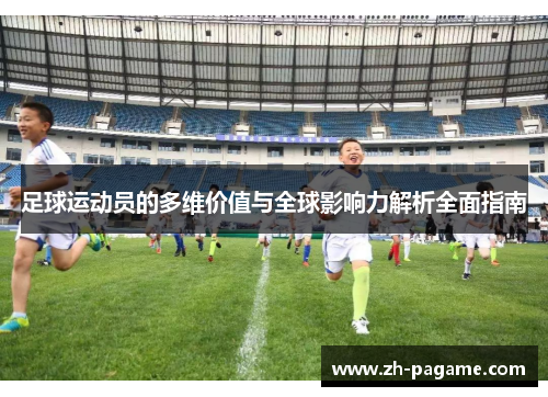 足球运动员的多维价值与全球影响力解析全面指南