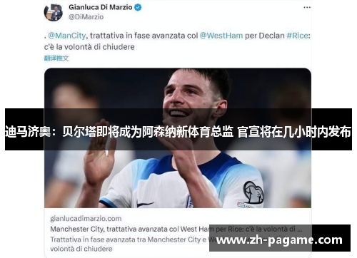 迪马济奥：贝尔塔即将成为阿森纳新体育总监 官宣将在几小时内发布