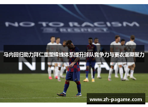 马内回归助力拜仁重塑锋线体系提升球队竞争力与更衣室凝聚力