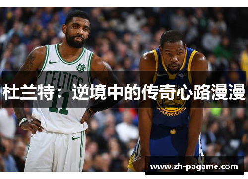 杜兰特：逆境中的传奇心路漫漫