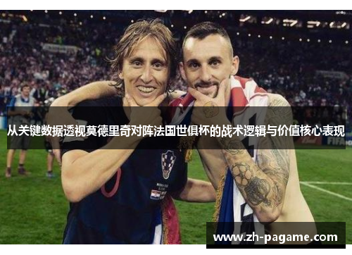 从关键数据透视莫德里奇对阵法国世俱杯的战术逻辑与价值核心表现