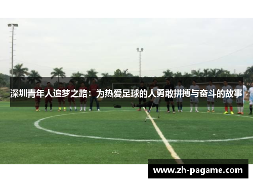 深圳青年人追梦之路：为热爱足球的人勇敢拼搏与奋斗的故事