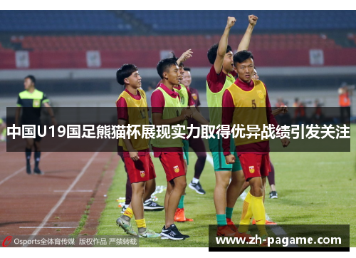 中国U19国足熊猫杯展现实力取得优异战绩引发关注