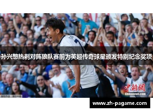 孙兴慜热刺对阵狼队赛前为英超传奇球星颁发特别纪念奖项